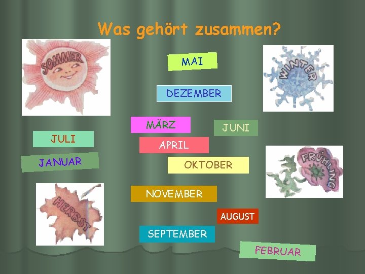 Was gehört zusammen? MAI DEZEMBER MÄRZ JULI JANUAR JUNI APRIL OKTOBER NOVEMBER AUGUST SEPTEMBER