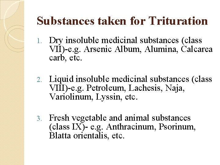 Substances taken for Trituration 1. Dry insoluble medicinal substances (class VII)-e. g. Arsenic Album,