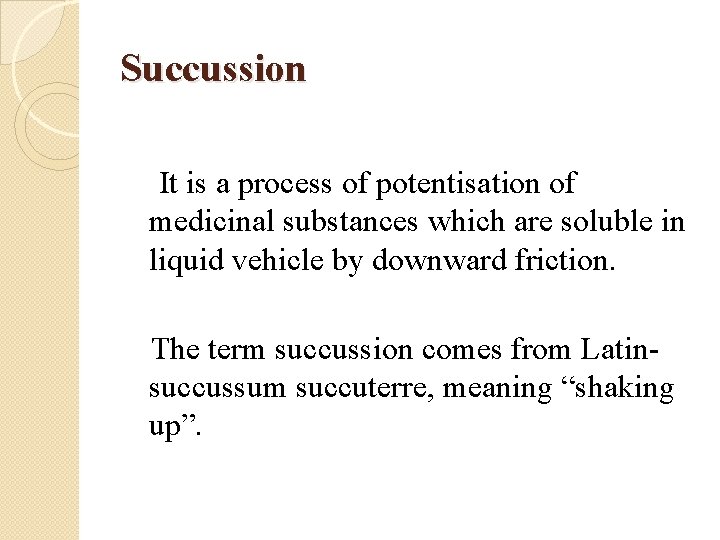 Succussion It is a process of potentisation of medicinal substances which are soluble in