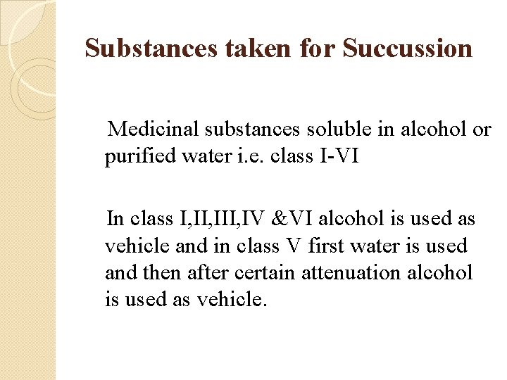 Substances taken for Succussion Medicinal substances soluble in alcohol or purified water i. e.