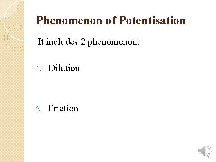 Phenomenon of Potentisation It includes 2 phenomenon: 1. Dilution 2. Friction 