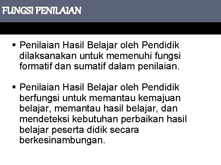 FUNGSI PENILAIAN § Penilaian Hasil Belajar oleh Pendidik dilaksanakan untuk memenuhi fungsi formatif dan