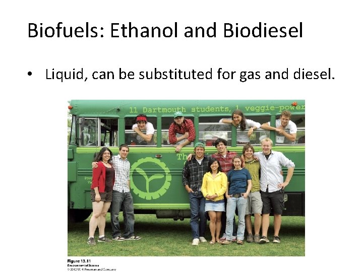 Biofuels: Ethanol and Biodiesel • Liquid, can be substituted for gas and diesel. 