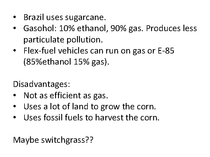  • Brazil uses sugarcane. • Gasohol: 10% ethanol, 90% gas. Produces less particulate