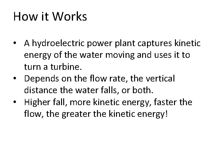 How it Works • A hydroelectric power plant captures kinetic energy of the water