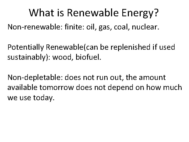 What is Renewable Energy? Non-renewable: finite: oil, gas, coal, nuclear. Potentially Renewable(can be replenished