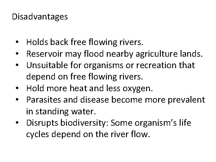 Disadvantages • Holds back free flowing rivers. • Reservoir may flood nearby agriculture lands.