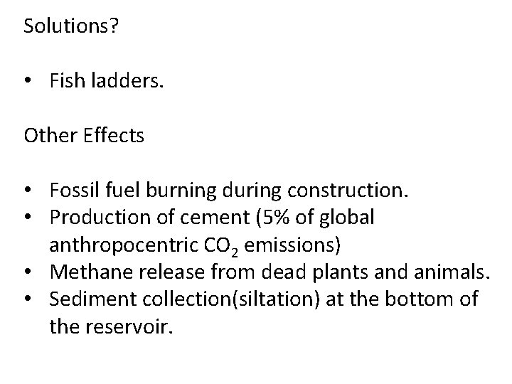 Solutions? • Fish ladders. Other Effects • Fossil fuel burning during construction. • Production