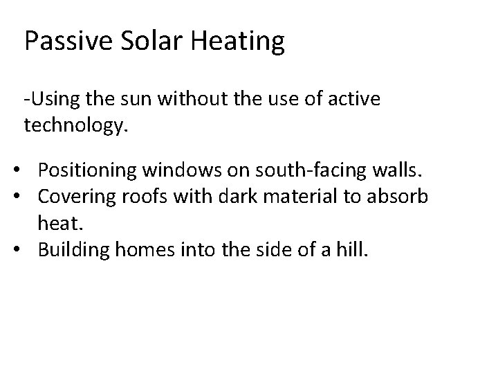 Passive Solar Heating -Using the sun without the use of active technology. • Positioning
