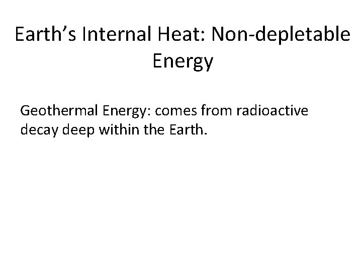 Earth’s Internal Heat: Non-depletable Energy Geothermal Energy: comes from radioactive decay deep within the