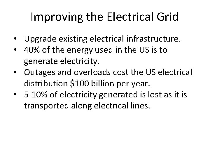 Improving the Electrical Grid • Upgrade existing electrical infrastructure. • 40% of the energy