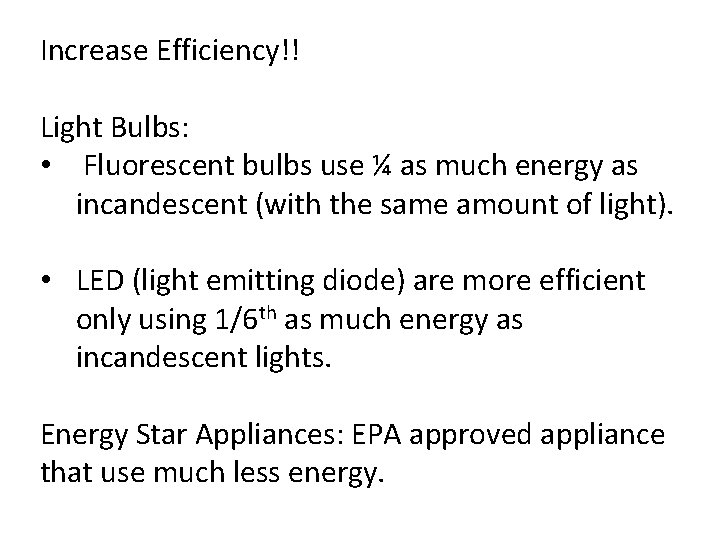 Increase Efficiency!! Light Bulbs: • Fluorescent bulbs use ¼ as much energy as incandescent