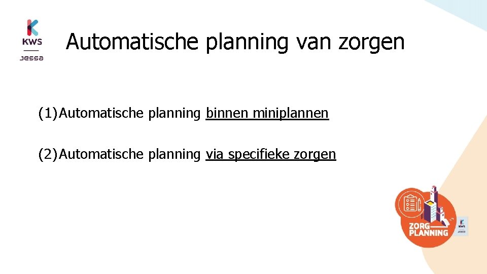 Automatische planning van zorgen (1) Automatische planning binnen miniplannen (2) Automatische planning via specifieke