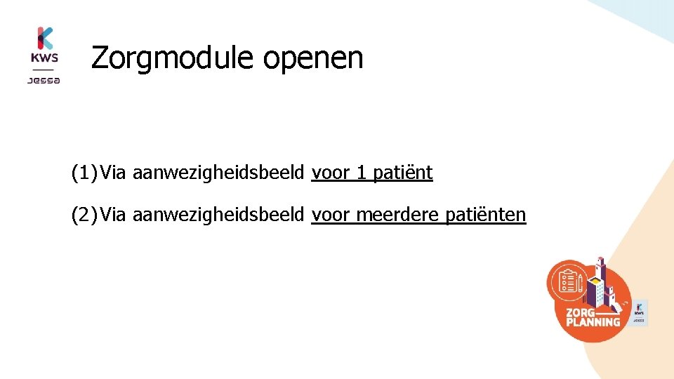 Zorgmodule openen (1) Via aanwezigheidsbeeld voor 1 patiënt (2) Via aanwezigheidsbeeld voor meerdere patiënten