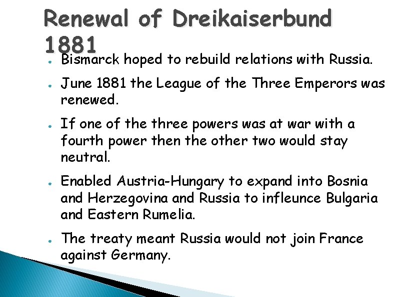 Renewal of Dreikaiserbund 1881 Bismarck hoped to rebuild relations with Russia. ● ● ●