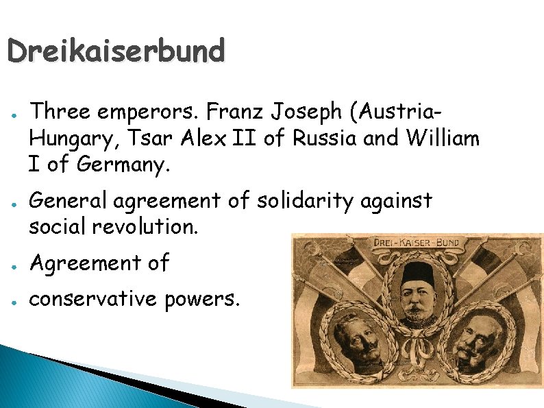 Dreikaiserbund ● ● Three emperors. Franz Joseph (Austria. Hungary, Tsar Alex II of Russia