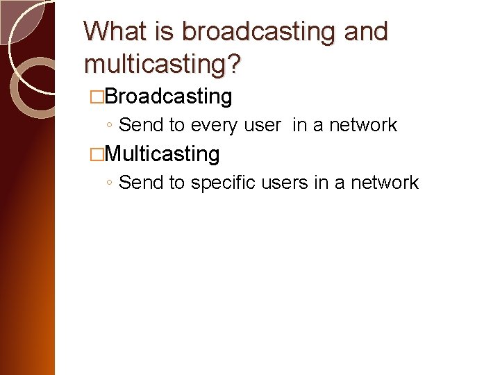 What is broadcasting and multicasting? �Broadcasting ◦ Send to every user in a network