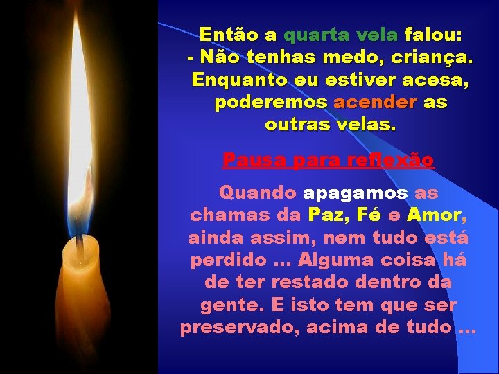 Então a quarta vela falou: - Não tenhas medo, criança. Enquanto eu estiver acesa,