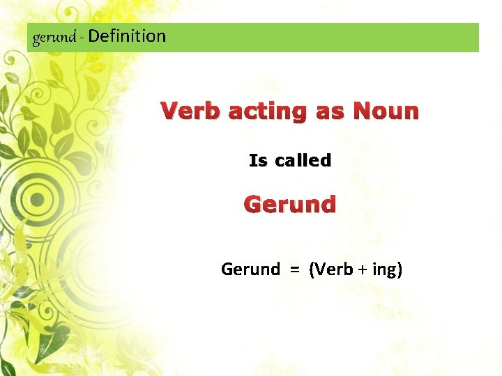 gerund - Definition Verb acting as Noun Is called Gerund = (Verb + ing)
