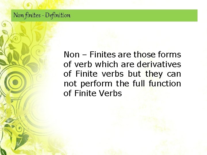 Non finites - Definition Non – Finites are those forms of verb which are