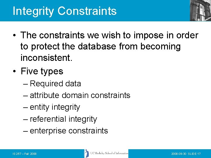 Integrity Constraints • The constraints we wish to impose in order to protect the