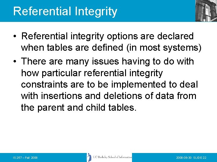 Referential Integrity • Referential integrity options are declared when tables are defined (in most