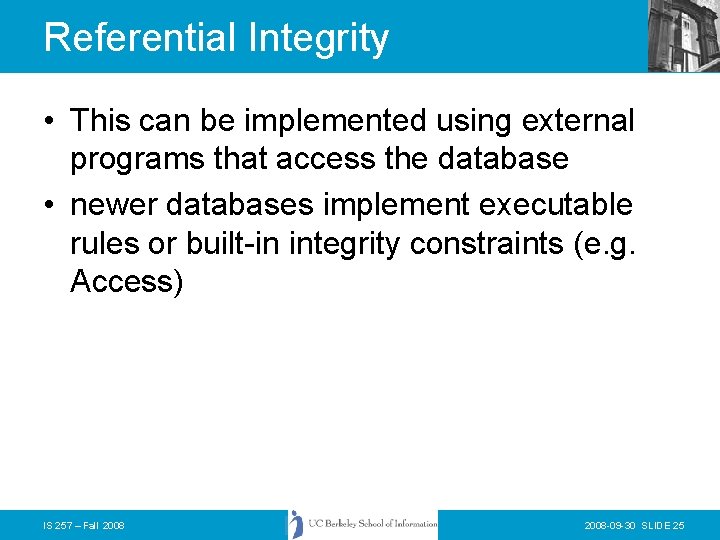 Referential Integrity • This can be implemented using external programs that access the database