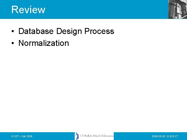 Review • Database Design Process • Normalization IS 257 – Fall 2008 -09 -30