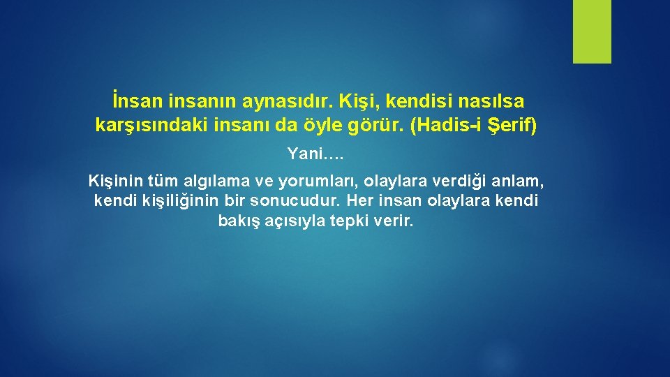  İnsan insanın aynasıdır. Kişi, kendisi nasılsa karşısındaki insanı da öyle görür. (Hadis-i Şerif)