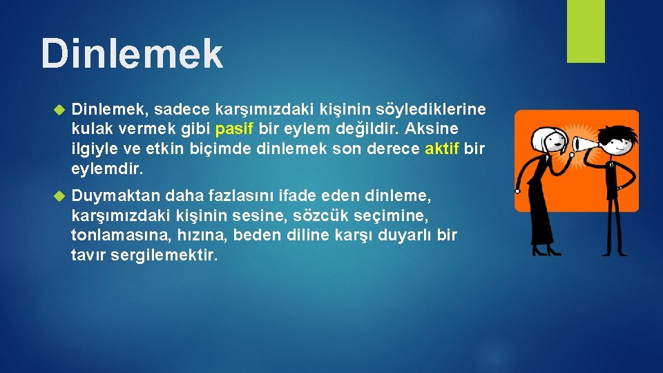 Dinlemek Dinlemek, sadece karşımızdaki kişinin söylediklerine kulak vermek gibi pasif bir eylem değildir. Aksine