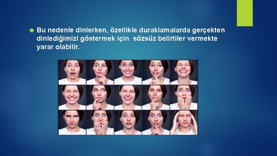  Bu nedenle dinlerken, özellikle duraklamalarda gerçekten dinlediğimizi göstermek için sözsüz belirtiler vermekte yarar