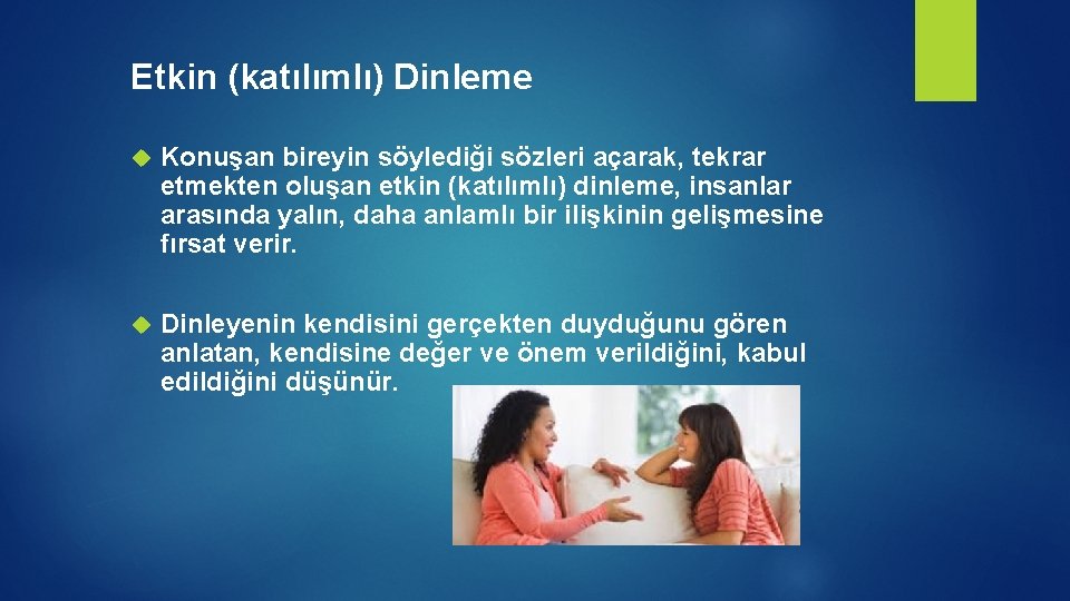 Etkin (katılımlı) Dinleme Konuşan bireyin söylediği sözleri açarak, tekrar etmekten oluşan etkin (katılımlı) dinleme,