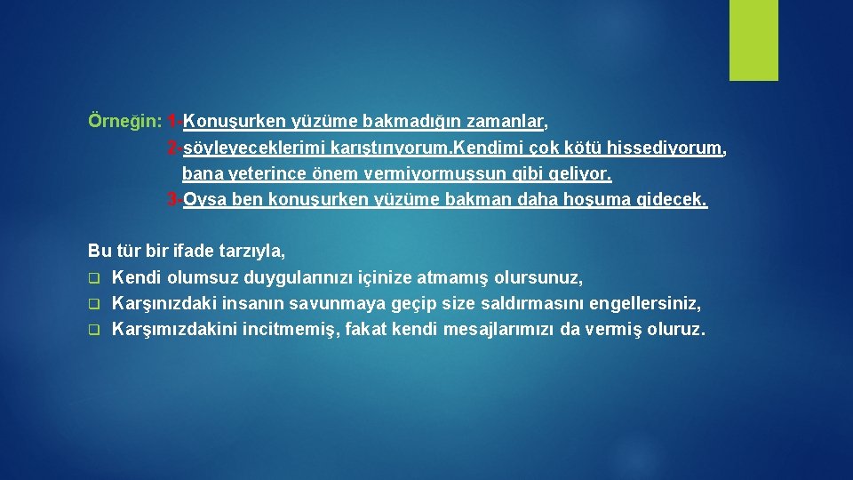 Örneğin: 1 -Konuşurken yüzüme bakmadığın zamanlar, 2 -söyleyeceklerimi karıştırıyorum. Kendimi çok kötü hissediyorum, bana