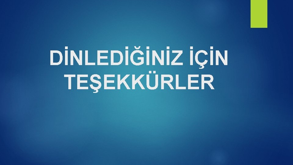 DİNLEDİĞİNİZ İÇİN TEŞEKKÜRLER 