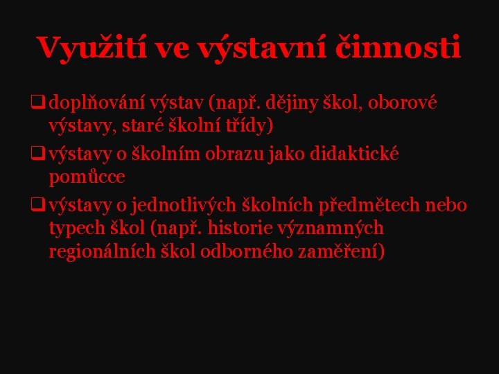 Využití ve výstavní činnosti q doplňování výstav (např. dějiny škol, oborové výstavy, staré školní