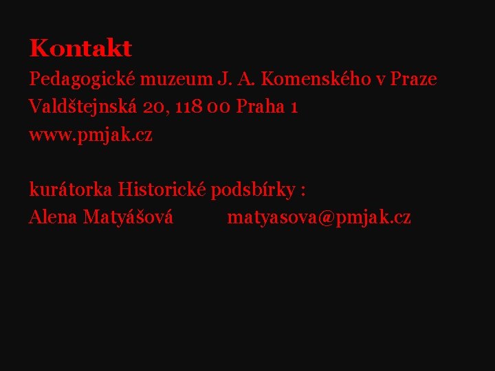 Kontakt Pedagogické muzeum J. A. Komenského v Praze Valdštejnská 20, 118 00 Praha 1