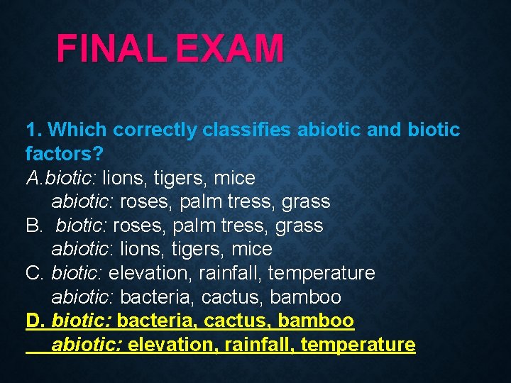 FINAL EXAM 1. Which correctly classifies abiotic and biotic factors? A. biotic: lions, tigers,