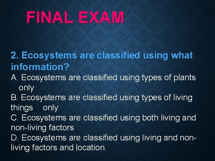 FINAL EXAM 2. Ecosystems are classified using what information? A. Ecosystems are classified using FINAL EXAM 2. Ecosystems are classified using what information? A. Ecosystems are classified using