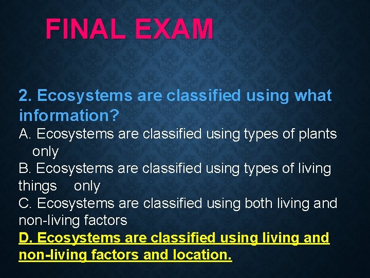 FINAL EXAM 2. Ecosystems are classified using what information? A. Ecosystems are classified using
