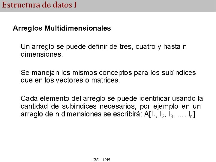 Estructura de datos I Arreglos Multidimensionales Un arreglo se puede definir de tres, cuatro