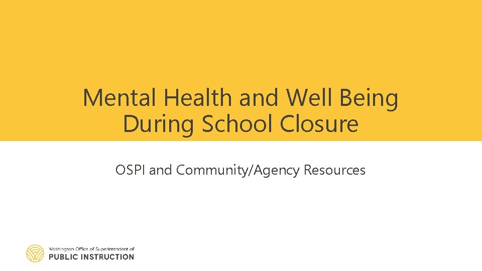 Mental Health and Well Being During School Closure OSPI and Community/Agency Resources 