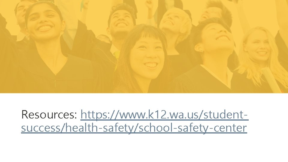 Resources: https: //www. k 12. wa. us/studentsuccess/health-safety/school-safety-center 