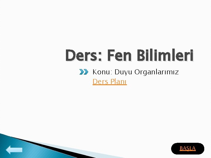 Ders: Fen Bilimleri Konu: Duyu Organlarımız Ders Planı BAŞLA 