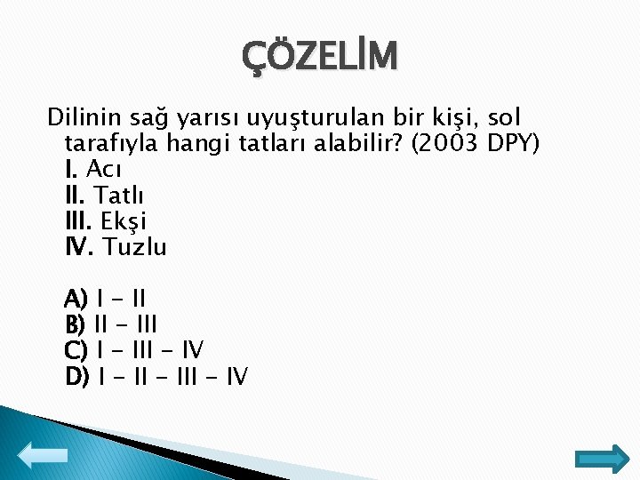 ÇÖZELİM Dilinin sağ yarısı uyuşturulan bir kişi, sol tarafıyla hangi tatları alabilir? (2003 DPY)