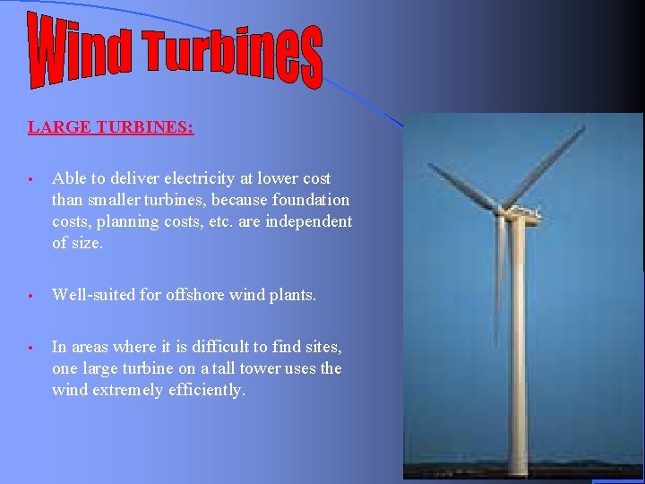 LARGE TURBINES: • Able to deliver electricity at lower cost than smaller turbines, because