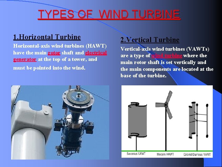 TYPES OF WIND TURBINE 1. Horizontal Turbine Horizontal-axis wind turbines (HAWT) have the main