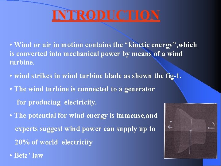 INTRODUCTION • Wind or air in motion contains the “kinetic energy”, which is converted