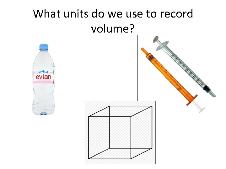 What units do we use to record volume? 