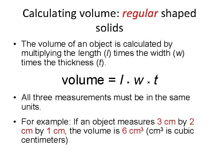 Calculating volume: regular shaped solids • The volume of an object is calculated by