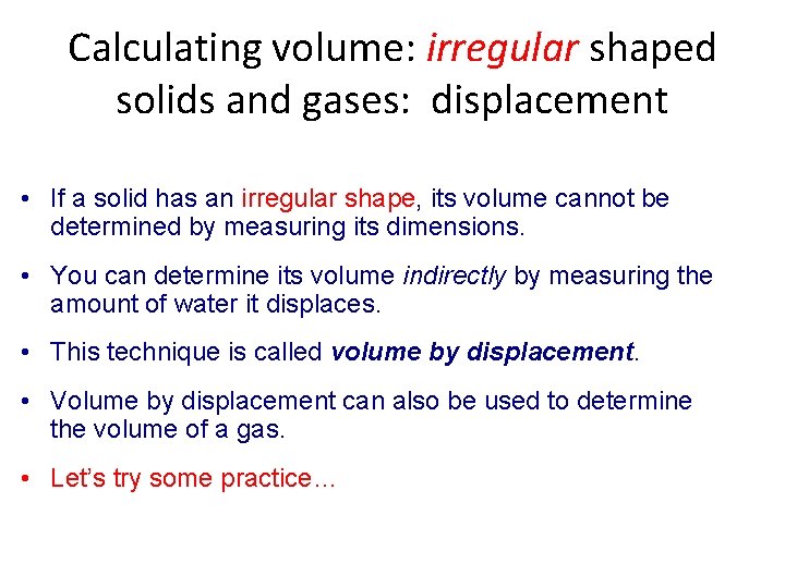 Calculating volume: irregular shaped solids and gases: displacement • If a solid has an